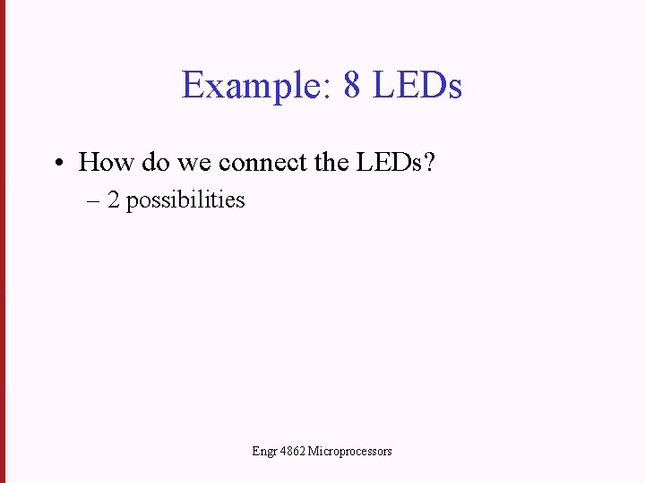 Example: 8 LEDs • How do we connect the LEDs? – 2 possibilities Engr