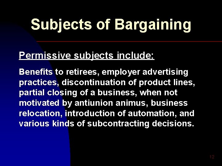 Subjects of Bargaining Permissive subjects include: Benefits to retirees, employer advertising practices, discontinuation of
