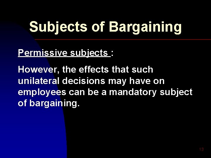 Subjects of Bargaining Permissive subjects : However, the effects that such unilateral decisions may