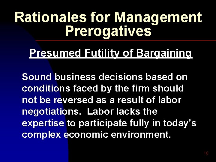 Rationales for Management Prerogatives Presumed Futility of Bargaining Sound business decisions based on conditions