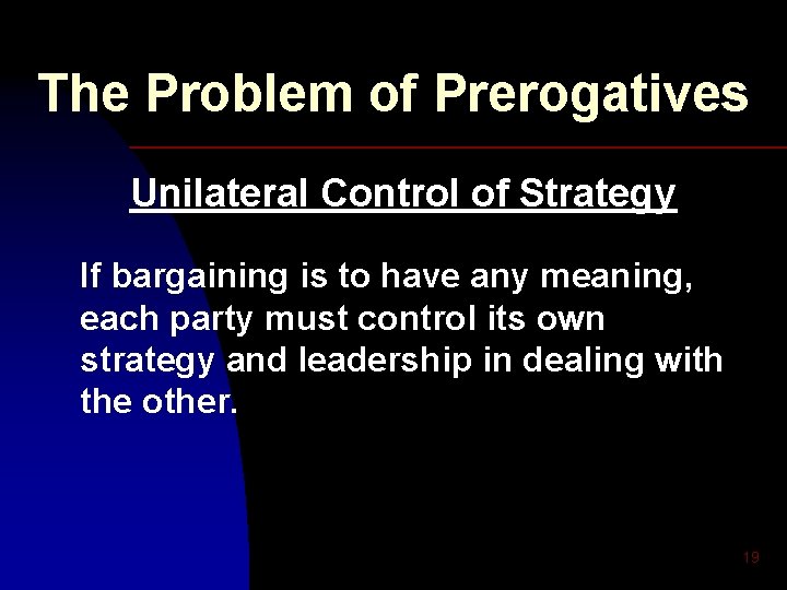 The Problem of Prerogatives Unilateral Control of Strategy If bargaining is to have any