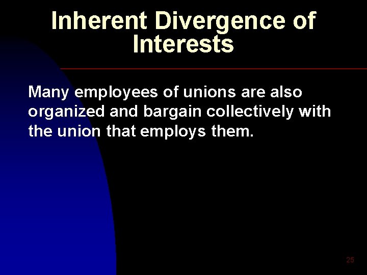 Inherent Divergence of Interests Many employees of unions are also organized and bargain collectively