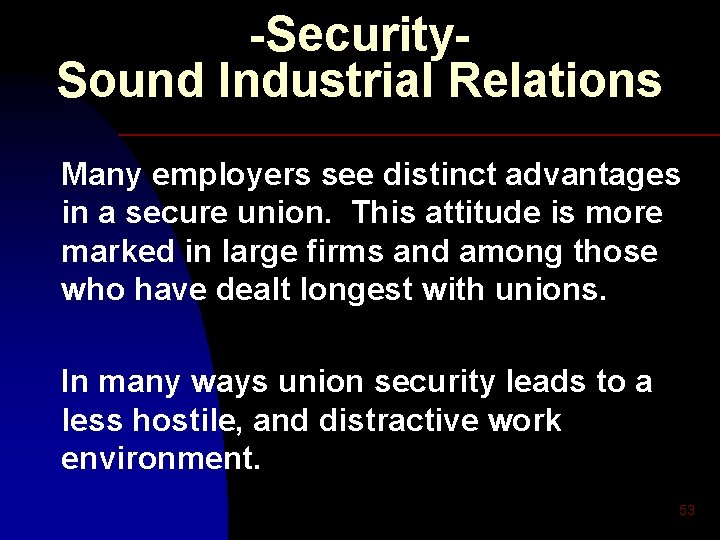 -Security. Sound Industrial Relations Many employers see distinct advantages in a secure union. This