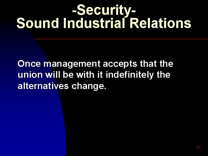 -Security. Sound Industrial Relations Once management accepts that the union will be with it