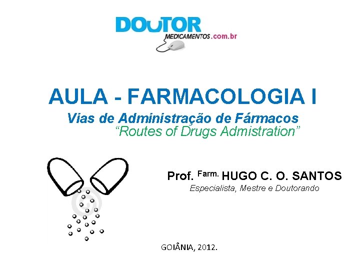 AULA - FARMACOLOGIA I Vias de Administração de Fármacos “Routes of Drugs Admistration” Prof. AULA - FARMACOLOGIA I Vias de Administração de Fármacos “Routes of Drugs Admistration” Prof.
