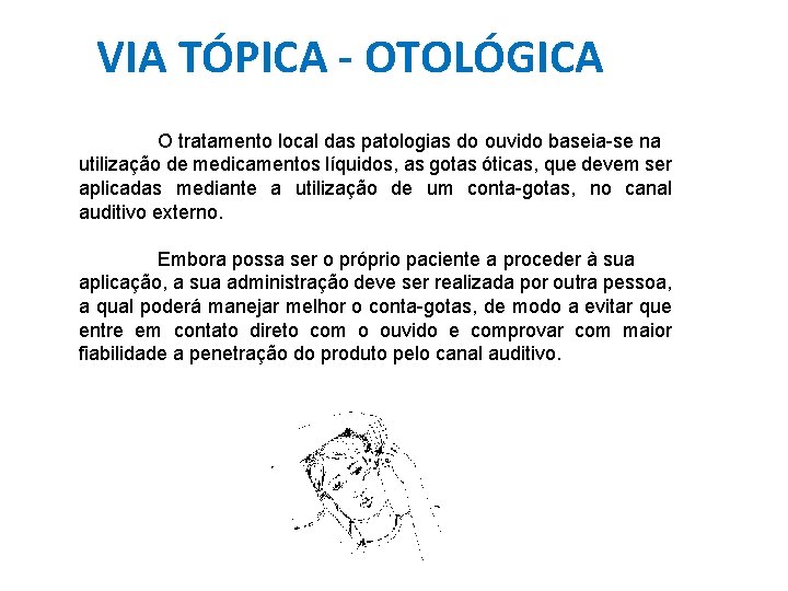 VIA TÓPICA - OTOLÓGICA O tratamento local das patologias do ouvido baseia-se na utilização VIA TÓPICA - OTOLÓGICA O tratamento local das patologias do ouvido baseia-se na utilização