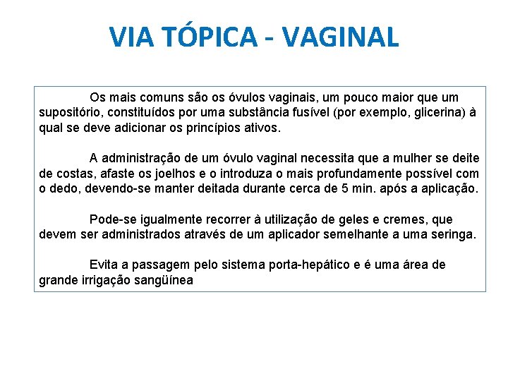 VIA TÓPICA - VAGINAL Os mais comuns são os óvulos vaginais, um pouco maior VIA TÓPICA - VAGINAL Os mais comuns são os óvulos vaginais, um pouco maior