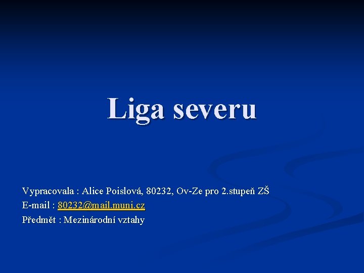Liga severu Vypracovala : Alice Poislová, 80232, Ov-Ze pro 2. stupeň ZŠ E-mail : Liga severu Vypracovala : Alice Poislová, 80232, Ov-Ze pro 2. stupeň ZŠ E-mail :