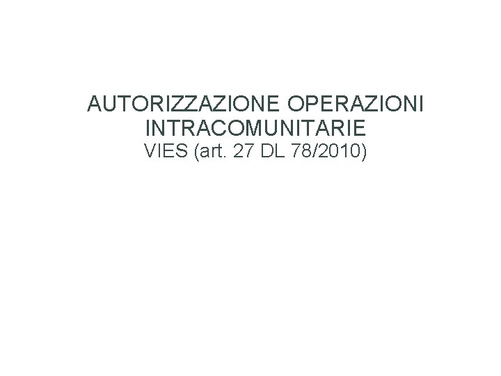 AUTORIZZAZIONE OPERAZIONI INTRACOMUNITARIE VIES (art. 27 DL 78/2010) 