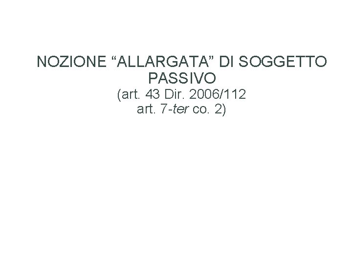 NOZIONE “ALLARGATA” DI SOGGETTO PASSIVO (art. 43 Dir. 2006/112 art. 7 -ter co. 2)