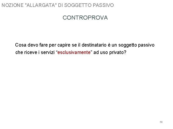 NOZIONE "ALLARGATA" DI SOGGETTO PASSIVO CONTROPROVA Cosa devo fare per capire se il destinatario