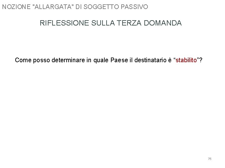 NOZIONE "ALLARGATA" DI SOGGETTO PASSIVO RIFLESSIONE SULLA TERZA DOMANDA Come posso determinare in quale