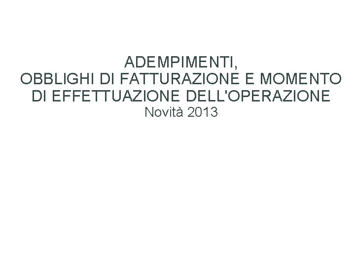 ADEMPIMENTI, OBBLIGHI DI FATTURAZIONE E MOMENTO DI EFFETTUAZIONE DELL'OPERAZIONE Novità 2013 