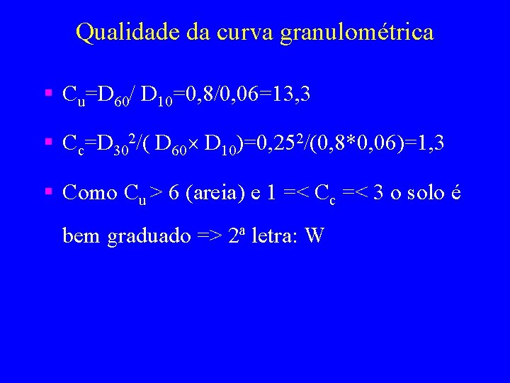 Qualidade da curva granulométrica § Cu=D 60/ D 10=0, 8/0, 06=13, 3 § Cc=D