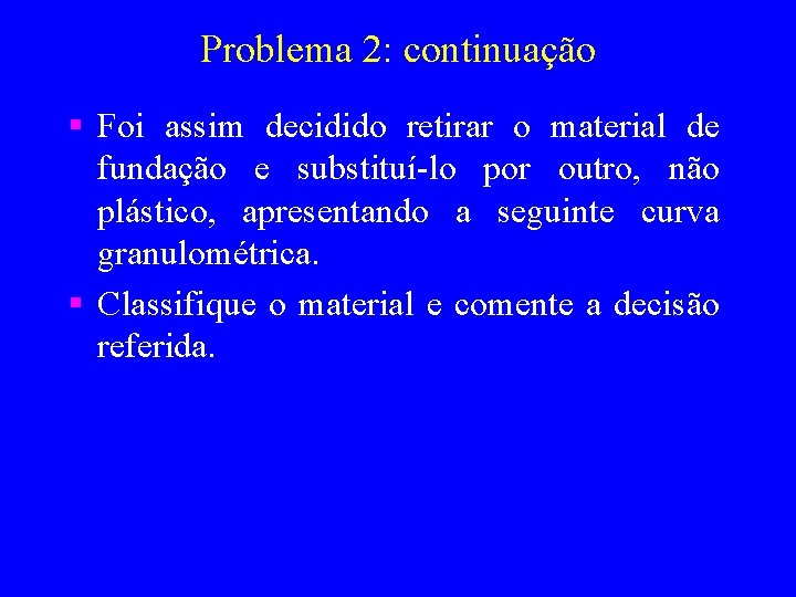 Problema 2: continuação § Foi assim decidido retirar o material de fundação e substituí-lo