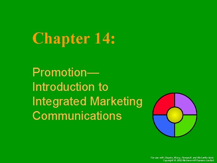 Chapter 14: Promotion— Introduction to Integrated Marketing Communications For use with Shapiro, Wong, Perreault,