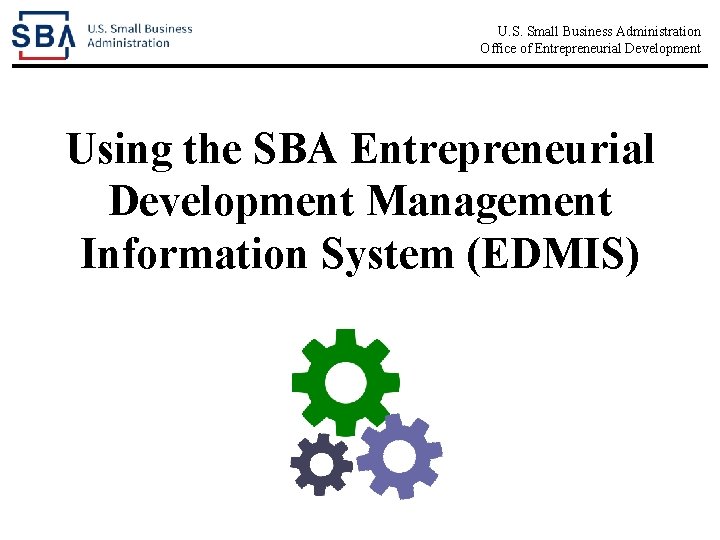 U. S. Small Business Administration Office of Entrepreneurial Development Using the SBA Entrepreneurial Development