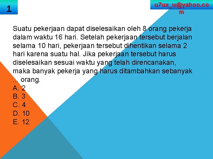 1 u 7 ux_u@yahoo. co m Suatu pekerjaan dapat diselesaikan oleh 8 orang pekerja