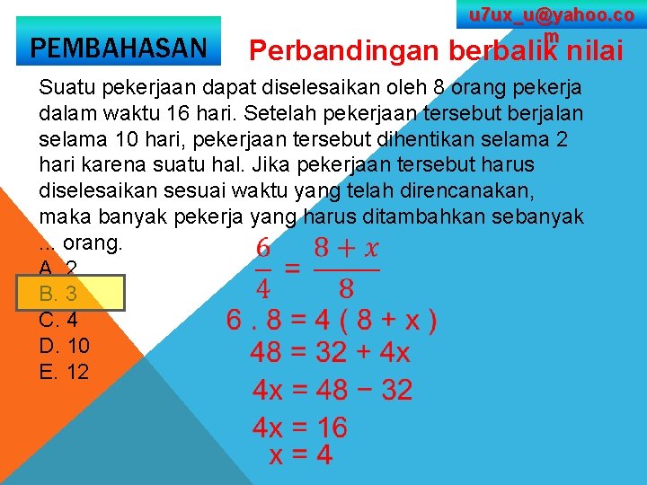 PEMBAHASAN u 7 ux_u@yahoo. co m Perbandingan berbalik nilai Suatu pekerjaan dapat diselesaikan oleh