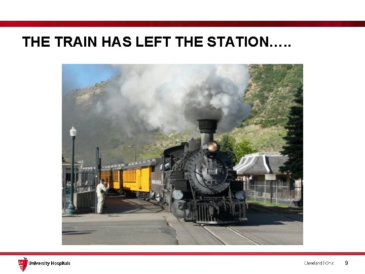 THE TRAIN HAS LEFT THE STATION…. . 9 THE TRAIN HAS LEFT THE STATION…. . 9