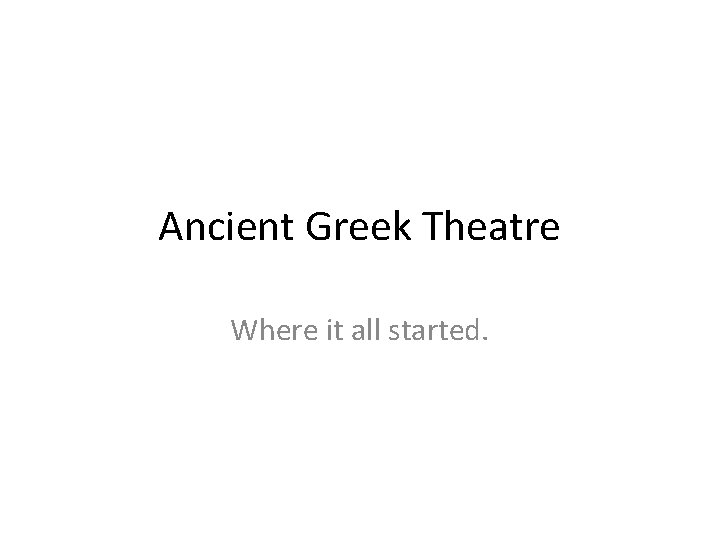 Ancient Greek Theatre Where it all started. 