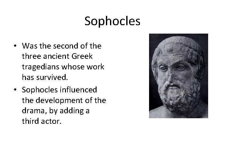 Sophocles • Was the second of the three ancient Greek tragedians whose work has