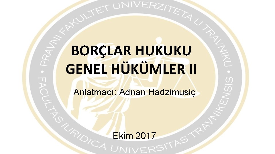 BORÇLAR HUKUKU GENEL HÜKÜMLER II Anlatmacı: Adnan Hadzimusiç Ekim 2017 