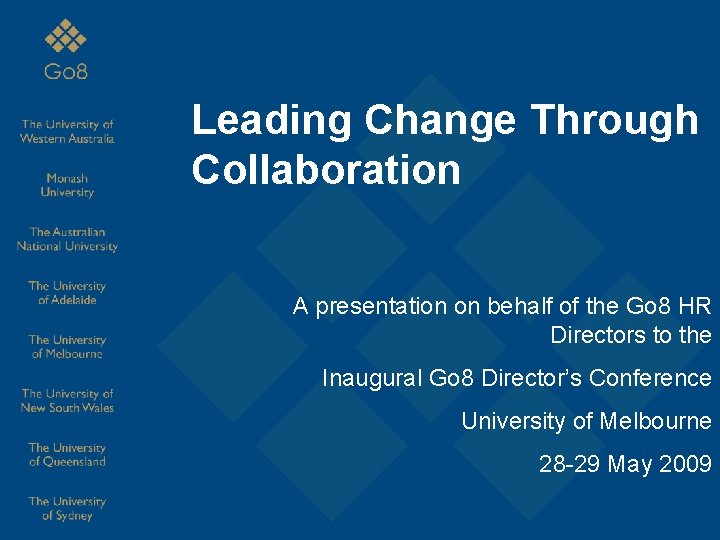 Leading Change Through Collaboration A presentation on behalf of the Go 8 HR Directors