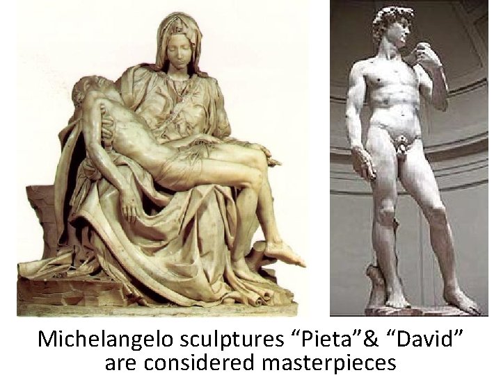 Michelangelo sculptures “Pieta”& “David” are considered masterpieces 