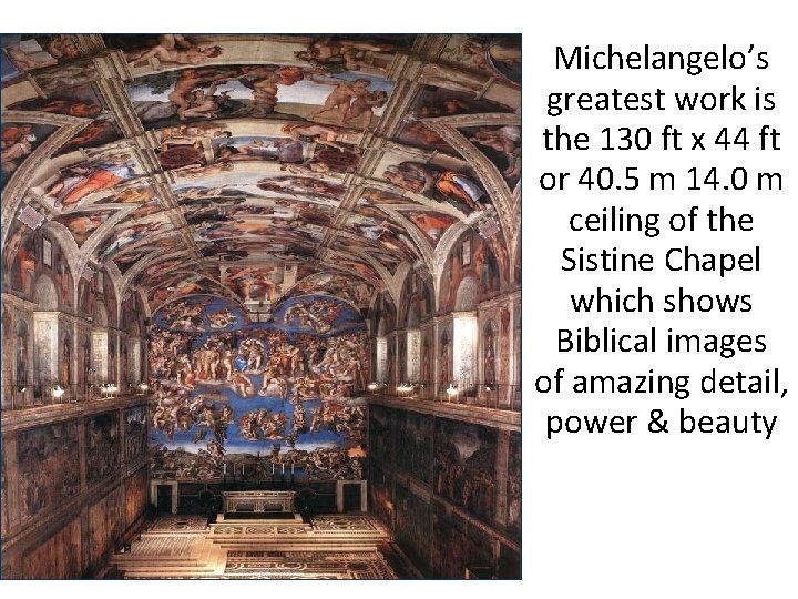 Michelangelo’s greatest work is the 130 ft x 44 ft or 40. 5 m