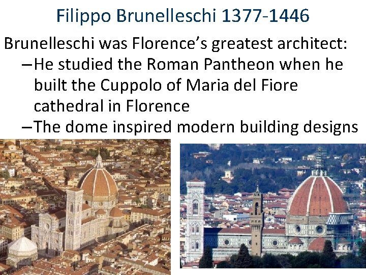 Filippo Brunelleschi 1377 -1446 Brunelleschi was Florence’s greatest architect: – He studied the Roman