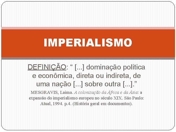 IMPERIALISMO DEFINIÇÃO: “ [. . . ] dominação política e econômica, direta ou indireta,