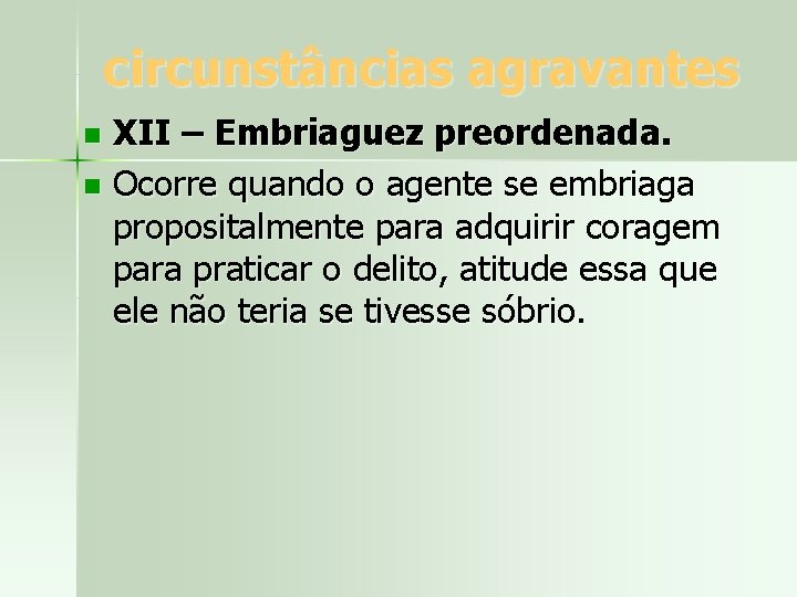 circunstâncias agravantes XII – Embriaguez preordenada. n Ocorre quando o agente se embriaga propositalmente