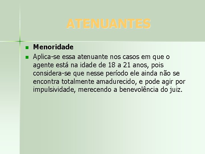 ATENUANTES n n Menoridade Aplica-se essa atenuante nos casos em que o agente está