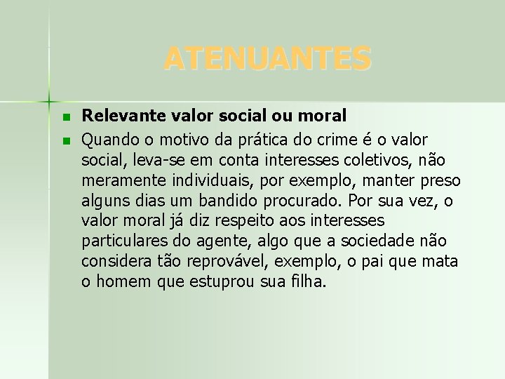 ATENUANTES n n Relevante valor social ou moral Quando o motivo da prática do