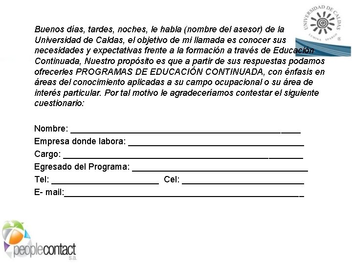 Buenos días, tardes, noches, le habla (nombre del asesor) de la Universidad de Caldas,
