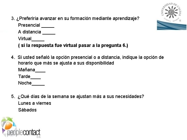 3. ¿Preferiría avanzar en su formación mediante aprendizaje? Presencial _____ A distancia _____ Virtual_____