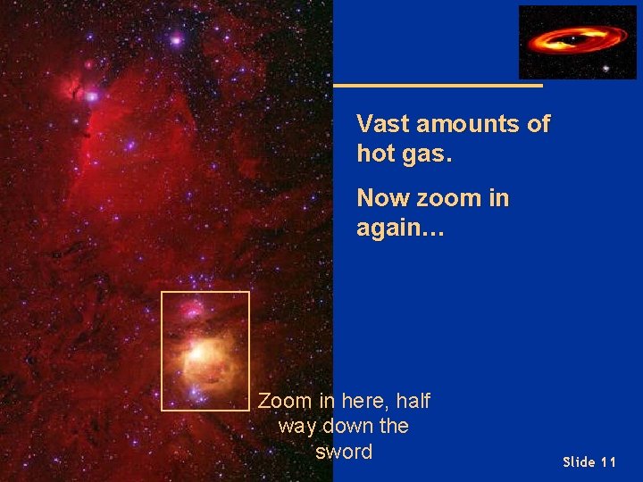 Vast amounts of hot gas. Now zoom in again… Zoom in here, half way