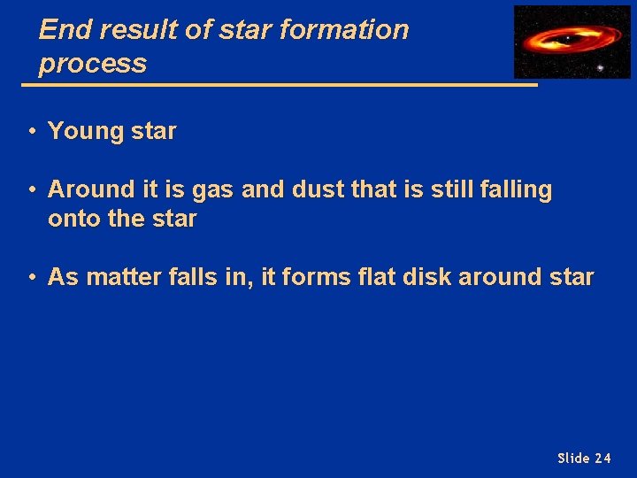 End result of star formation process • Young star • Around it is gas