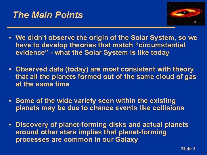 The Main Points • We didn’t observe the origin of the Solar System, so