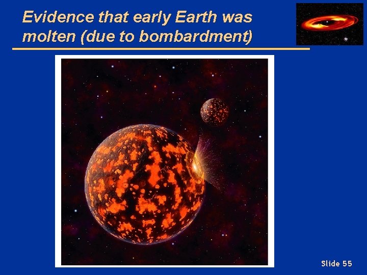 Evidence that early Earth was molten (due to bombardment) Slide 55 