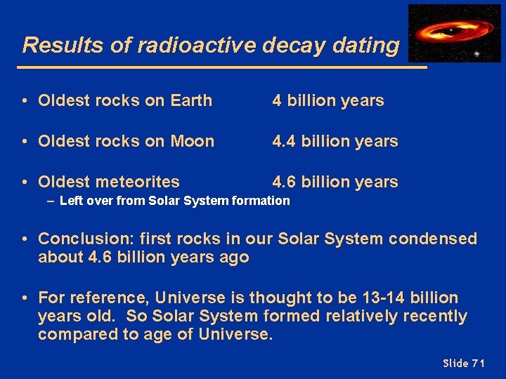 Results of radioactive decay dating • Oldest rocks on Earth 4 billion years •
