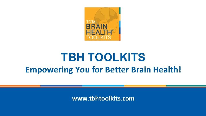 TBH TOOLKITS Empowering You for Better Brain Health! www. tbhtoolkits. com © Memory Arts