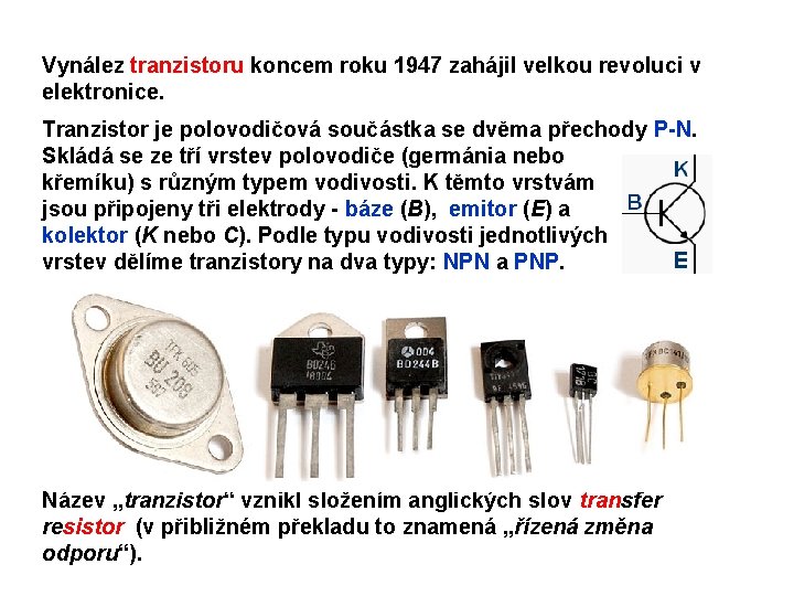 Vynález tranzistoru koncem roku 1947 zahájil velkou revoluci v elektronice. Tranzistor je polovodičová součástka