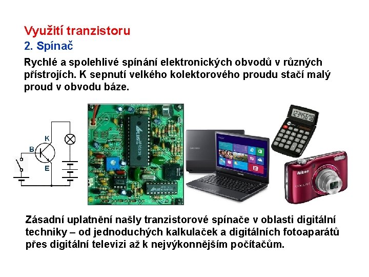 Využití tranzistoru 2. Spínač Rychlé a spolehlivé spínání elektronických obvodů v různých přístrojích. K