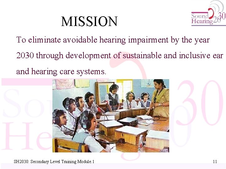 MISSION To eliminate avoidable hearing impairment by the year 2030 through development of sustainable