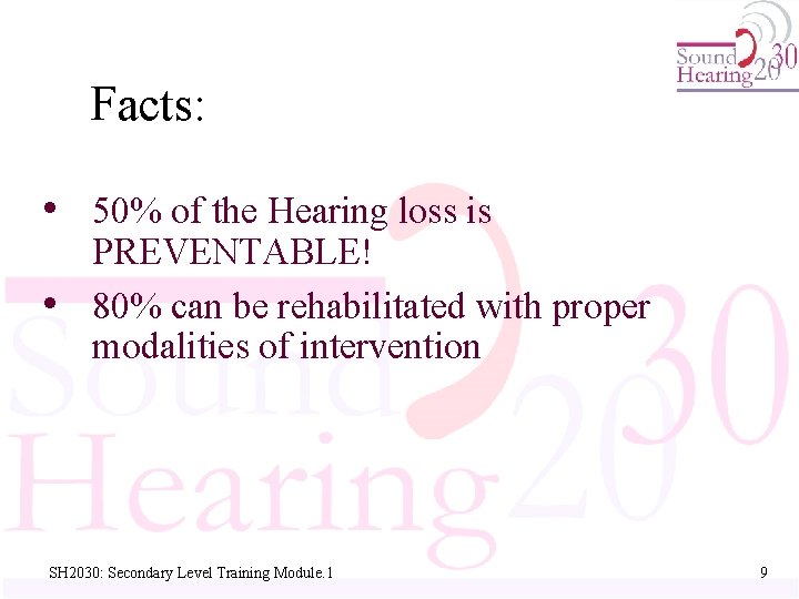 Facts: • 50% of the Hearing loss is PREVENTABLE! • 80% can be rehabilitated