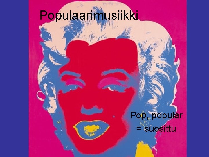 Populaarimusiikki Pop, popular = suosittu 