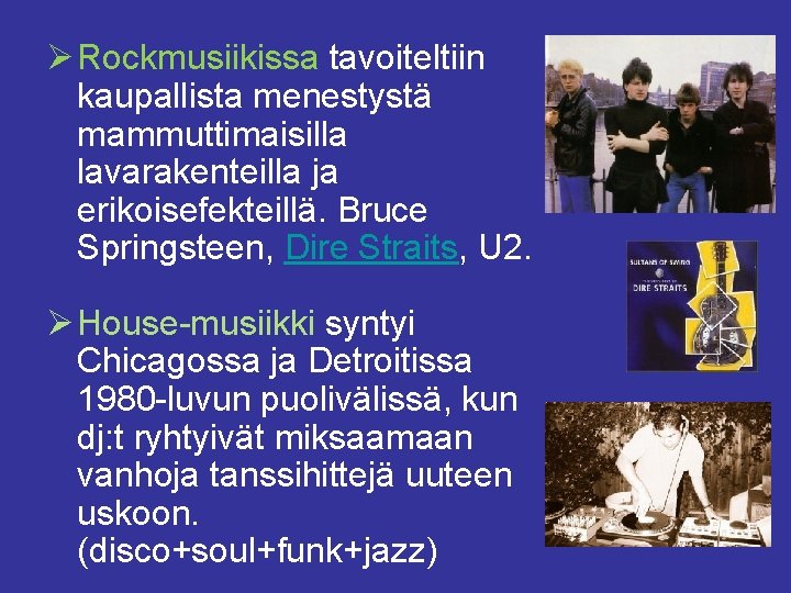 Ø Rockmusiikissa tavoiteltiin kaupallista menestystä mammuttimaisilla lavarakenteilla ja erikoisefekteillä. Bruce Springsteen, Dire Straits, U