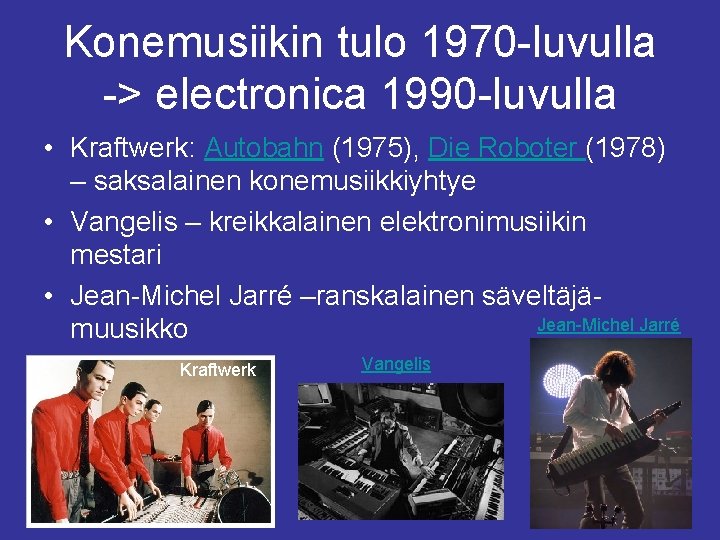 Konemusiikin tulo 1970 -luvulla -> electronica 1990 -luvulla • Kraftwerk: Autobahn (1975), Die Roboter